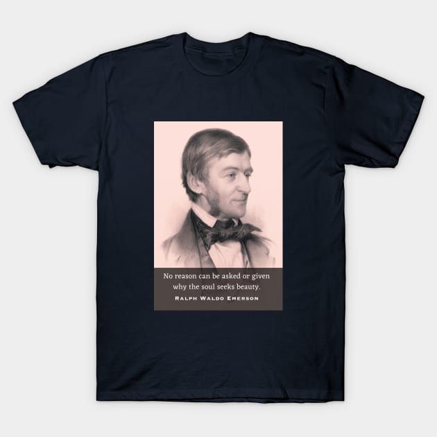 Ralph Waldo Emerson portrait and quote: No reason can be asked or given why the soul seeks beauty. T-Shirt by artbleed